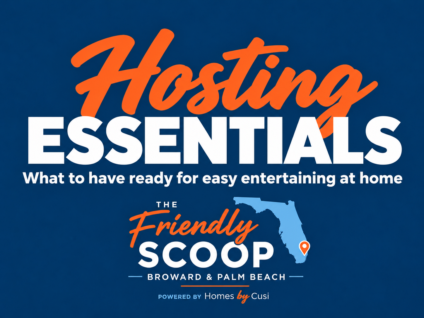 Hosting Essentials cover: navy title card reading Hosting Essentials, what to have ready for easy entertaining at home, with The Friendly Scoop logo, a Florida map pin and Powered by Homes by Cusi